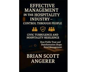 Effective Management in the Hospitality Industry - Control Through People Human Resources: Civic Turbulence and Hospitality Resilience How Public Trust and Disinformation Shape Hotel Management