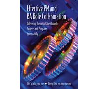 Effective PM and BA Role Collaboration : Delivering Business Value Through Projects and Programs Successfully