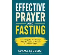 EFFECTIVE PRAYER AND FASTING: Two Wings for the Believer Who Has Come to the End of Ordinary