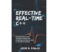 EFFECTIVE REAL-TIME C++: 45 Specific Ways to Use Templates, Compile-Time Computing, and Generic Code in Low-Latency Systems