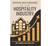 Effective Sales Strategies in the Hospitality Industry: Driving Revenue Growth