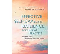Effective Self-Care and Resilience in Clinical Practice: Dealing with Stress, Compassion Fatigue and Burnout