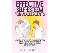 EFFECTIVE SELF-ESTEEM FOR ADOLESCENTS: How to develop self-confidence in ONLY 7 DAYS with the NEW "Emotional Reinforcement Express" plan.