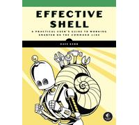 Effective Shell : A Practical User's Guide to Working Smarter on the Command Line