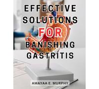 Effective Solutions for Banishing Gastritis: Discover the Ultimate Guide to Relieving Gastritis: Uncover Effective-Strategies, Essential Foods, and Powerful Supplements