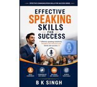 Effective Speaking Skills for Success: Effective speaking transforms thoughts into influence and words into success (Effective Communication Skills for Success)