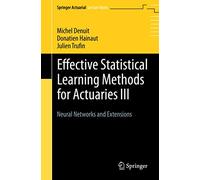 Effective Statistical Learning Methods for Actuaries III: Neural Networks and Extensions (Springer Actuarial)
