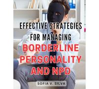 Effective Strategies for Managing Borderline Personality and NPD: Mastering Emotional Regulation and Building Healthy Relationships: Expert Tips for BPD and NPD Management