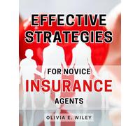 Effective Strategies for Novice Insurance Agents: Unlocking Success: Insider Tips and Techniques for Insurance Agents Embarking on Their Journey