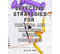 Effective Strategies for Treating and Managing Eating Disorders: Proven Techniques for Overcoming and Controlling Eating Disorders - Transform Your Life Today!