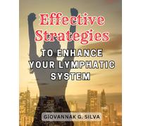 Effective Strategies to Enhance Your Lymphatic System: Unlocking the Power Within: Proven Techniques to Boost Your Lymphatic Health for Optimal Well-being