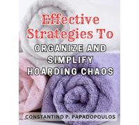 Effective Strategies to Organize and Simplify Hoarding Chaos: Discover Proven Methods to Streamline and Transform Chaotic Hoarding Spaces into Serene Havens