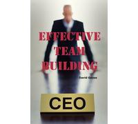 Effective Team Building: Corporate Team Building Ideas, Activities, Games, Events, Exercises and Ice Breakers for Leaders and Managers.