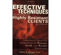 Effective Techniques for Dealing with Highly Resistant Clients 2nd (second) Edition by Clifton W. Mitchell [2007]