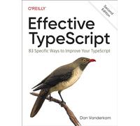 Effective TypeScript – 83 Specific Ways to Improve Your TypeScript – O’Reilly Verlag