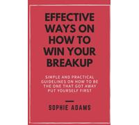 Effective ways on how to win your breakup: Simple and practical guidelines on how to be the one that got away. Put yourself first.