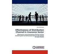 Effectiveness of Distribution Channel in Insurance Sector: Effectiveness of the Distribution Channel and the Channel system of theInsurance sector in the context of Indian Market