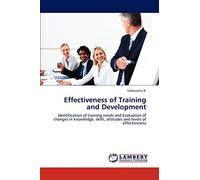 Effectiveness of Training and Development: Identification of training needs and Evaluation of changes in knowledge, skills, attitudes and levels of effectiveness