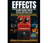 Effects - Everything You Wanted to Know in One Book - Book1: History, Makers, Artists Behind Effect Units, Pedals, Processors, Stompboxes, Rackmounts, ... ALL Voices, All Musicians, All Instruments)