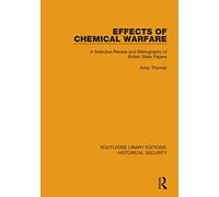 Effects of Chemical Warfare: A Selective Review and Bibliography of British State Papers (Routledge Library Editions: Historical Security)