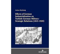 Effects of German Industrialization on Turkish-German Military-Strategic Relations (1815-1929)