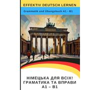 Effektiv Deutsch lernen: Grammatik + Übungsbuch A1 - B1 Німецька мова для всіх: Граматика та вправи A1 - B1: Понад 500 вправ з відповідями: ... мови для побуту та роботи (Alltag & Beruf)