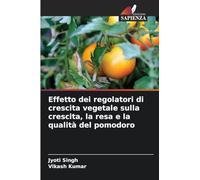 Effetto dei regolatori di crescita vegetale sulla crescita, la resa e la qualità del pomodoro