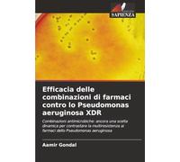 Efficacia delle combinazioni di farmaci contro lo Pseudomonas aeruginosa XDR: Combinazioni antimicrobiche: ancora una scelta dinamica per contrastare ... ai farmaci dello Pseudomonas aeruginosa