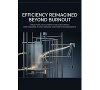 Efficiency Reimagined Beyond Burnout: Structural Adjustments for Sustainable Performance in High-Demand Corporate Environments