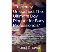 "Efficiency Unleashed: The Ultimate Day Planner for Busy Professionals": "Maximize Productivity, Stay Organized, and Achieve Success with This Essential Tool"