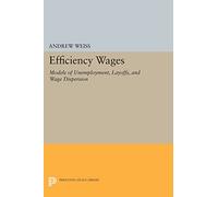 Efficiency Wages - Models of Unemployment, Layoffs, and Wage Dispersion: 1192 (Princeton Legacy Library)
