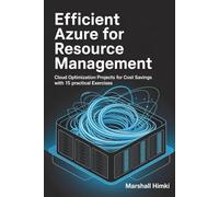 Efficient Azure for Resource Management: Cloud Optimization Projects for Cost Savings with 15 Practical Exercises