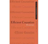 Efficient Causation: A History (Oxford Philosophical Concepts)