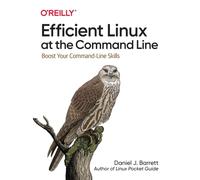 Efficient Linux at the Command Line : Boost Your Command-Line Skills
