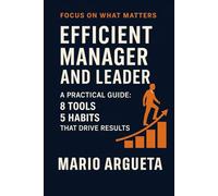 Efficient Manager and Leader: A Practical Guide: 8 Tools and 5 Habits That Drive Results