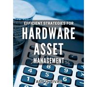 Efficient Strategies for Hardware Asset Management: Maximizing Profits through Effective Monitoring and Utilization of Hardware Assets