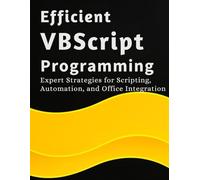 Efficient VBScript Programming: Expert Strategies for Scripting, Automation, and Office Integration