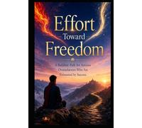 Effort Toward Freedom: A Buddhist Path for Anxious Overachievers Who Are Exhausted by Success (High-Functioning Anxiety)