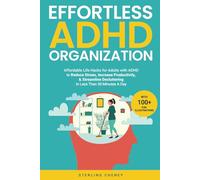 Effortless ADHD Organization: Affordable Life Hacks for Adults with ADHD to Reduce Stress, Increase Productivity, & Streamline Decluttering in Less Than 30 Minutes A Day