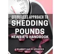 Effortless Approach to Shedding Pounds: Newbie's Handbook: Unlock the Secrets to Effortless Weight Loss with this Beginner's Guide