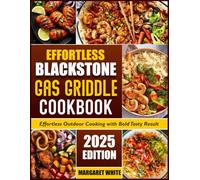 EFFORTLESS BLACKSTONE GAS GRIDDLE COOKBOOK: Effortless Outdoor Cooking With Bold Tasty Result