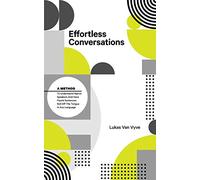 Effortless Conversations: A Method to Understand Native Speakers and Have Fluent Sentences Roll off the Tongue: A Method To Understand Native Speakers ... Sentences Roll Off The Tongue In Any Language