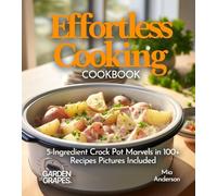 Effortless Cooking Cookbook: 5-Ingredient Crock Pot Marvels in 100+ Recipes Featuring Chicken Alfredo Pasta, Indian Butter Chicken to Jamaican Jerk Pork, Pictures Included (Slow Cooker Collection)