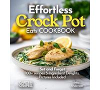 Effortless Crock Pot Eats: Set and Forget 100+ recipes 5-Ingredient Delights, Pictures Included (Slow Cook Collections)