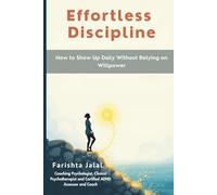 Effortless Discipline: How to Show Up Daily Without Relying on Willpower