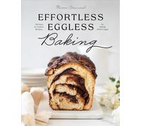 Effortless Eggless Baking : 100 Easy & Creative Recipes for Baking without Eggs
