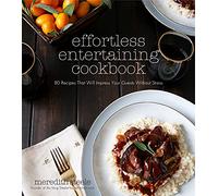 Effortless Entertaining Cookbook: 80 Recipes That Will Impress Your Guests Without Stress