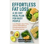 EFFORTLESS FAT LOSS: A 30-DAY MEAL PLAN FOR BUSY PEOPLE: Lose Weight, Save Time, and Eat Well Without Complicated Diets or Counting Calories