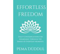 Effortless Freedom: Daily Contemplations for Awakening through the Bardo of Everyday Moments
