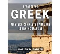 Effortless Greek Mastery: Complete Language Learning Manual: Unlock the Secrets to Fluent Greek with This Comprehensive Language Guide